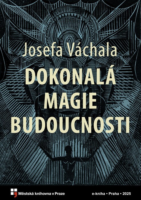 Josefa Váchala dokonalá magie budoucnosti :utvořená imaginacemi krásna a lásky jakož i přetržením tradice starých magií a věr; hlavně proti představě katolického boha a všem imaginacím duchu svobodnému a čistému protivným namířená a bojující...