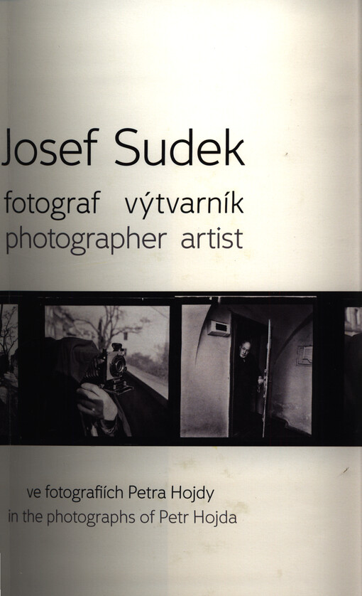 Josef Sudek : fotograf výtvarník ve fotografiích Petra Hojdy = photographer artist in the photographs of Petr Hojda