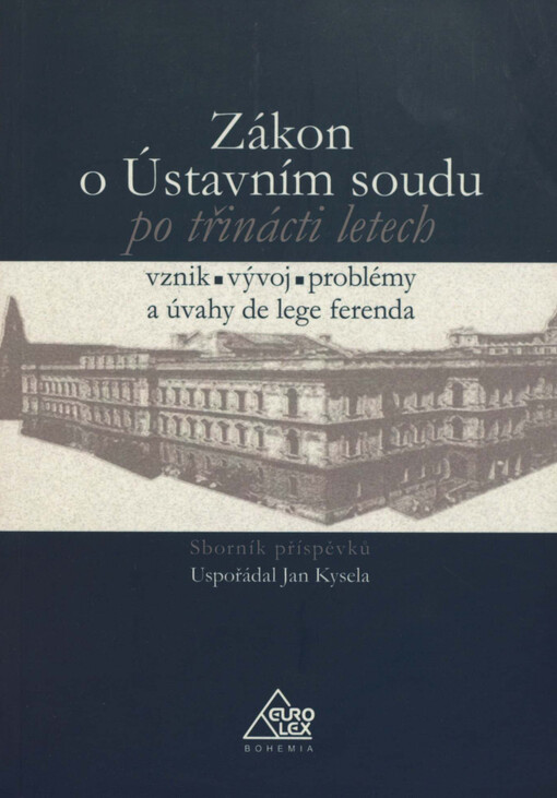 Zákon o Ústavním soudu po třinácti letech : vznik, vývoj, problémy a úvahy de lege ferenda : sborník příspěvků