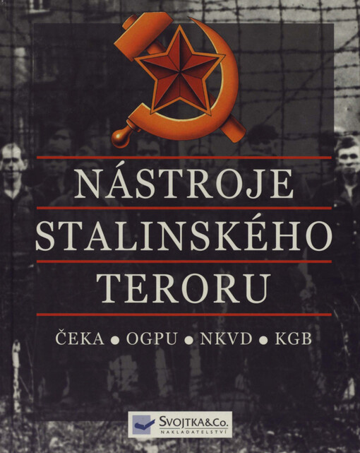 Nástroje stalinského teroru: ČEKA, OGPU, NKVD, KGB : od roku 1917 do roku 1991
