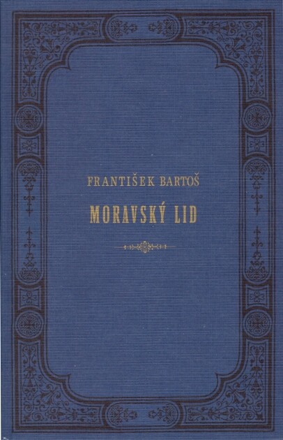Moravský lid : Františka Bartoše Sebrané rozpravy z oboru moravské lidovědy