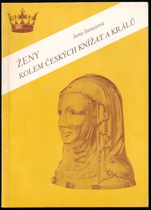 Ženy kolem českých knížat a králů : 1. díl