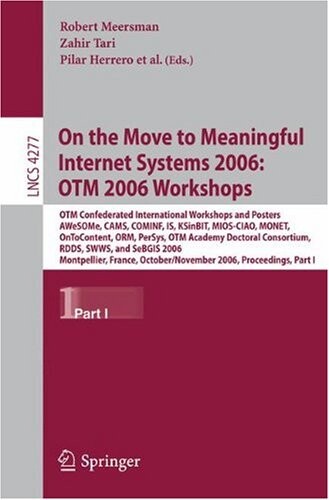 On the move to meaningful internet systems 2006 : OTM 2006 workshops : OTM Confederated International Workshops and Posters, AWeSOMe, CAMS, COMINF, IS, KSinBIT, MIOS-CIAO, MONET, OnToContent, ORM, PerSys, OTM Academy Doctoral Consortium, RDDS, SWWS, and S