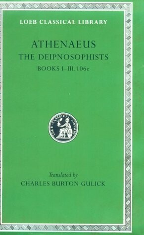 Athenaeus: The Deipnosophists, Volume I, Books 1-3.106e  (Loeb Classical Library No. 204)
