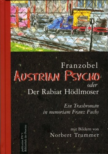 Austrian Psycho, oder, Der Rabiat Hödlmoser : ein Trashroman in Memoriam Franz Fuchs