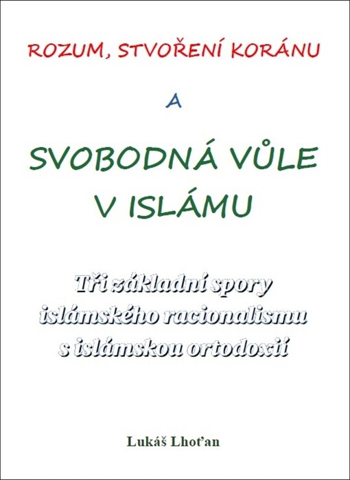 Rozum, stvoření Koránu a svobodná vůle v islámu : tři základní spory islámského racionalismu s islámskou ortodoxií
