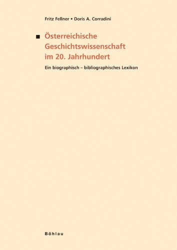 Österreichische Geschichtswissenschaft im 20. Jahrhundert : ein biographisch-bibliographisches Lexikon