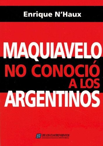 Maquiavelo No Conocio a Los Argentinos (Spanish Edition)