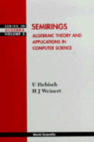 Semirings, Algebraic Theory and Applicat (Series in Algebra)
