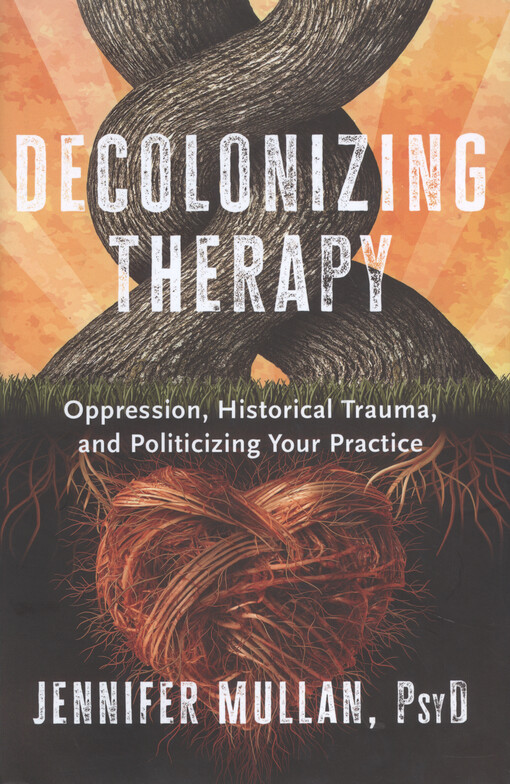 Decolonizing therapy : oppression, historical trauma, and politicizing your practice