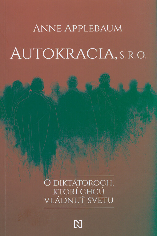 Autokracia, s.r.o. : o diktátoroch, ktorí chcú vládnuť svetu