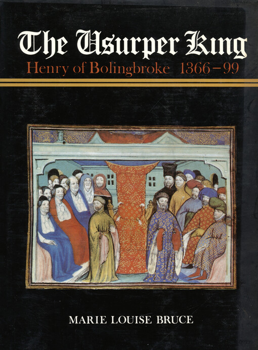 The usurper king : Henry of Bolingbroke 1366-99