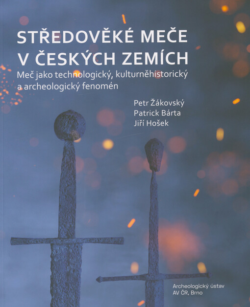 Středověké meče v českých zemích : meč jako technologický, kulturněhistorický a archeologický fenomén