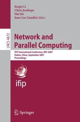 Network and Parallel Computing: IFIP International Conference, NPC 2007, Dalian, China, September 18-21, 2007, Proceedings (Lecture Notes in Computer ... Computer Science and General Issues)