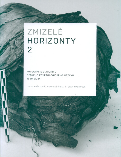 Zmizelé horizonty 2 : fotografie z archivu Českého egyptologického ústavu 1990-2024
