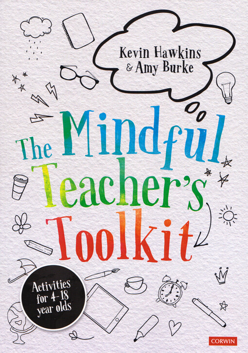 The mindful teacher's toolkit : awareness-based wellbeing in schools : activities for 4-18 year olds