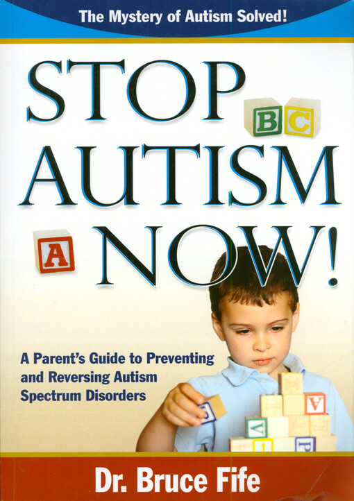 Stop autism now! : a parent's guide to preventing and reversing autism spectrum disorders