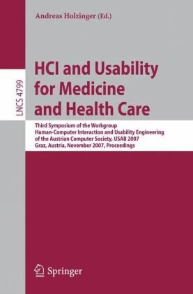 HCI and Usability for Medicine and Health Care: Third Symposium of the Workgroup Human-Computer Interaction and Usability Engineering of the Austrian ... / Programming and Software Engineering)