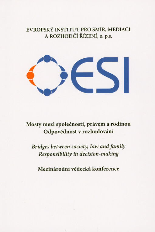 Mosty mezi společností, právem a rodinou : odpovědnost v rozhodování = Bridges between society, law and family : responsibility in decision-making : mezinárodní vědecká konference : sborník příspěvků a úvah vydaný u příležitosti 15. Výročí vzniku organizace