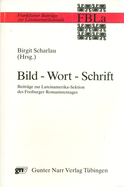 Bild - Wort - Schrift : Beiträge zur Lateinamerika-Sektion de Feiburger Romanistentages