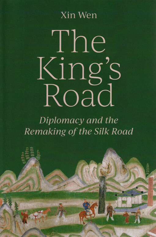The king's road : diplomacy and the remaking of the Silk Road