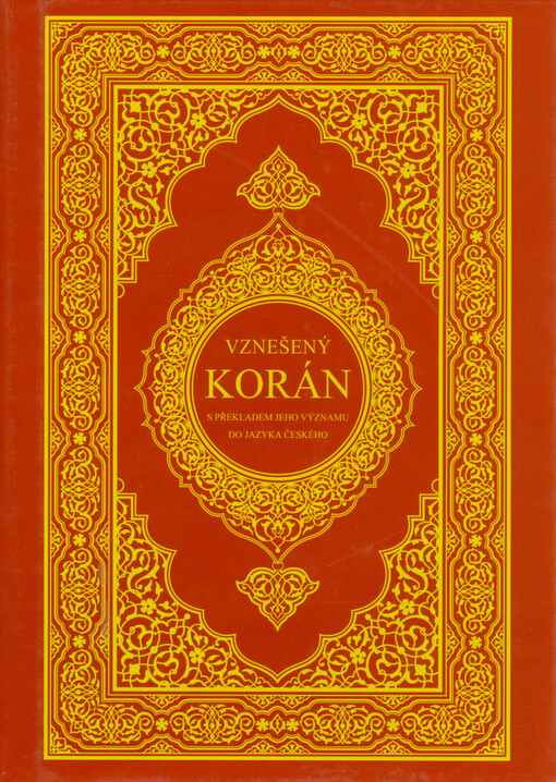 Vznešený Korán : s překladem jeho významu do jazyka českého = al-Qur’ān al-karīm : wa-tarǧamat maʿānīhi ilà al-luġaẗ at-tšīkījaẗ