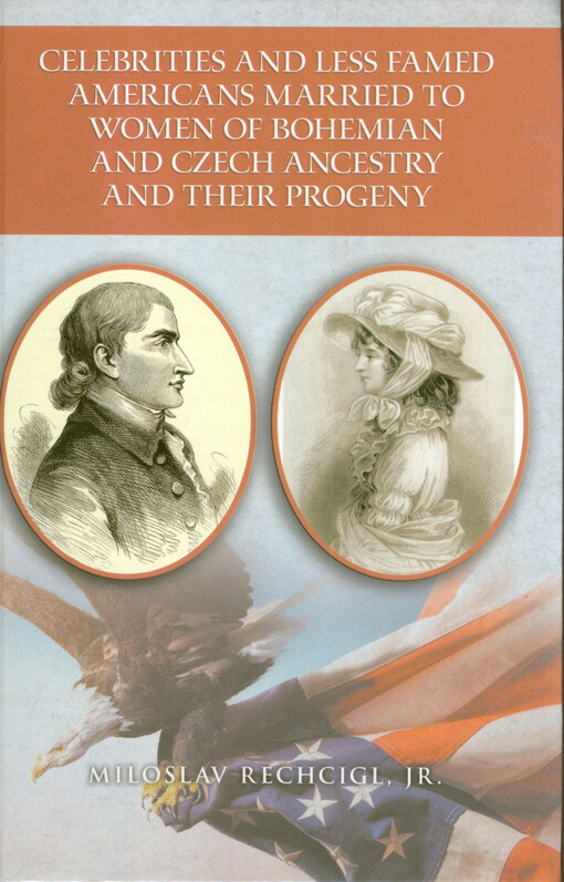 Celebrities and less famed Americans married to women of Bohemian and Czech ancestry and their progeny : bibliography, biobibliographies and vignettes, historiography and genealogy