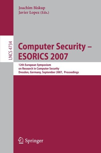 Computer Security - ESORICS 2007: 12th European Symposium On Research In Computer Security, Dresden, Germany, September 24 - 26, 2007, Proceedings ... Computer Science / Security and Cryptology)