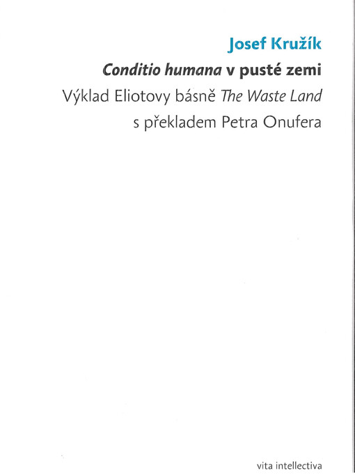 Conditio humana v pusté zemi : výklad Eliotovy básně The Waste Land s překladem Petra Onufera