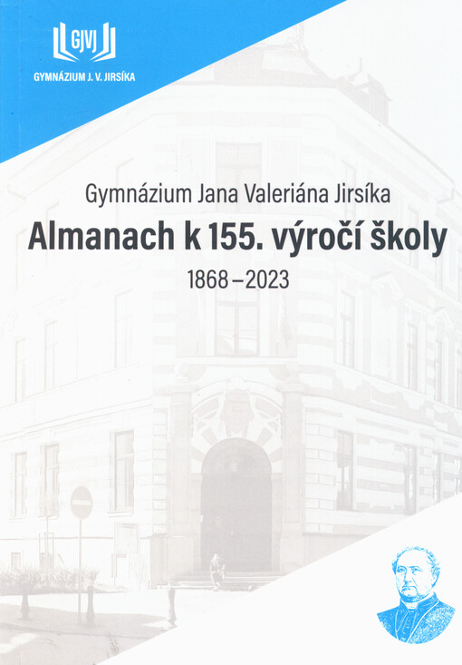 Gymnázium Jana Valeriána Jirsíka : almanach k 155. výročí školy : 1868-2023