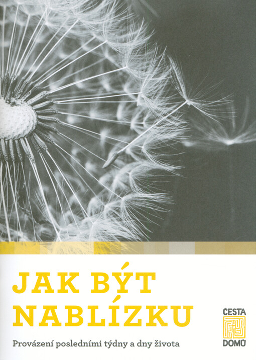 Jak být nablízku : provázení posledními týdny a dny života vydala Cesta domů ; text kolektiv autorů Cesty domů