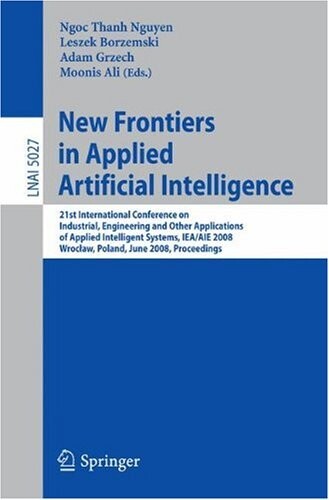 New frontiers in applied artificial intelligence : 21st International Conference on Industrial, Engineering and Other Applications of Applied Intelligent Systems, IEA/AIE 2008 : Wrocław, Poland, June 18-20, 2008 : proceedings