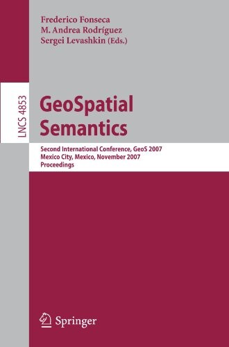 GeoSpatial Semantics: Second International Conference, GeoS 2007, Mexico City, Mexico, November 29-30, 2007 (Lecture Notes in Computer Science / ... Applications, incl. Internet/Web, and HCI)