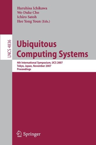 Ubiquitous Computing Systems: 4th International Symposium, UCS 2007, Tokyo, Japan, November 25-28, 2007, Proceedings (Lecture Notes in Computer ... Applications, incl. Internet/Web, and HCI)