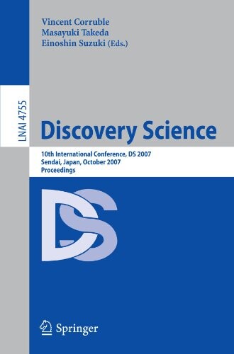 Discovery Science: 10th International Conference, DS 2007 Sendai, Japan, October 1-4, 2007. Proceedings (Lecture Notes in Computer Science / Lecture Notes in Artificial Intelligence)