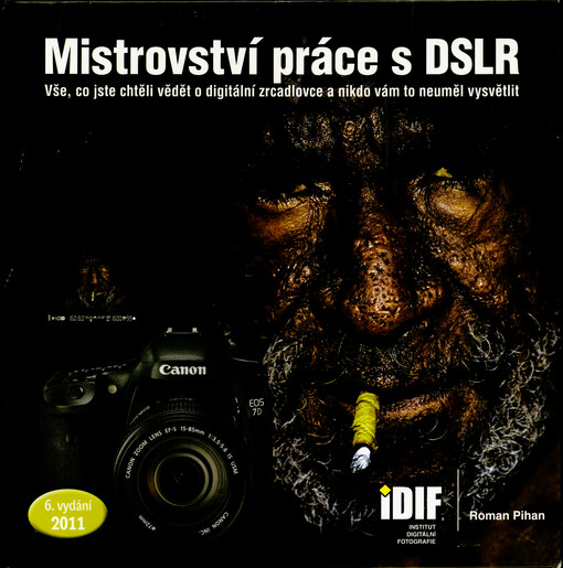 Mistrovství práce s DSLR : vše, co jste chtěli vědět o digitální zrcadlovce a nikdo vám to neuměl vysvětlit