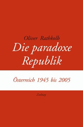 Die paradoxe Republik : Österreich 1945 bis 2005