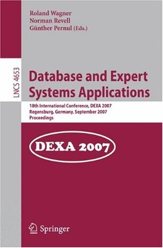 Database and Expert Systems Applications: 18th International Conference, DEXA 2007, Regensburg, Germany, September 3-7, 2007, Proceedings (Lecture ... Applications, incl. Internet/Web, and HCI)