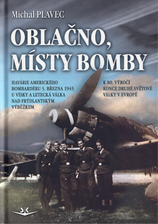 Oblačno, místy bomby : havárie amerického bombardéru 5. března 1945 u Vísky a letecká válka nad Frýdlantským výběžkem : 5 80. výročí od konce druhé světové války v Evropě