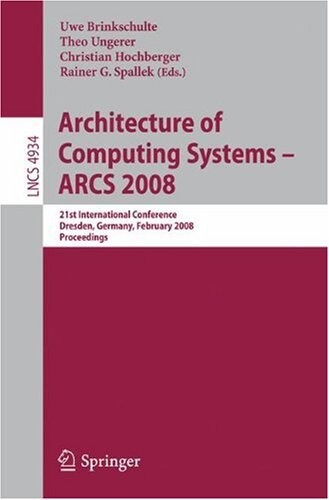 Architecture of Computing Systems - ARCS 2008: 21st International Conference, Dresden, Germany, February 25-28, 2008, Proceedings (Lecture Notes in ... Computer Science and General Issues)