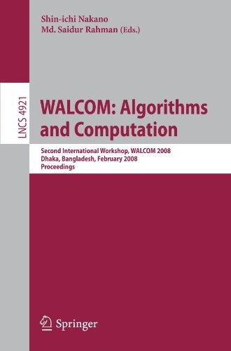 WALCOM: Algorithms and Computation: Second International Workshop, WALCOM 2008, Dhaka, Bangladesh, February 7-8, 2008, Proceedings (Lecture Notes in ... Computer Science and General Issues)