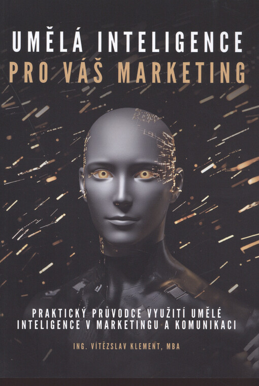 Umělá inteligence pro váš marketing : praktický průvodce využití umělé inteligence v marketingu a komunikaci