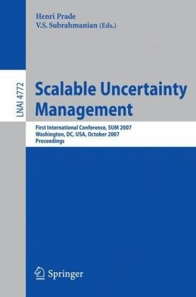 Scalable Uncertainty Management: First International Conference, SUM 2007, Washington, DC, USA, October 10-12, 2007, Proceedings (Lecture Notes in ... / Lecture Notes in Artificial Intelligence)