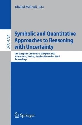 Symbolic and Quantitative Approaches to Reasoning with Uncertainty: 9th European Conference, ECSQARU 2007, Hammamet, Tunisia, October 31 - November 2, ... / Lecture Notes in Artificial Intelligence)