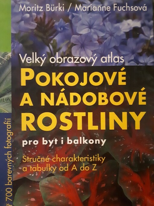 Pokojové a nádobové rostliny pro byt i balkony :velký obrazový atlas : stručné charakteristiky a tabulky od A do Z