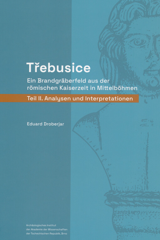 Třebusice : ein Brandgräberfeld aus der römischen Kaiserzeit in Mittelböhmen. Teil II., Analysen und Interpretationen