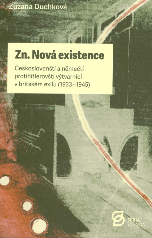 Zn. Nová existence : českoslovenští a němečtí protihitlerovští výtvarníci v britském exilu (1933-1945)