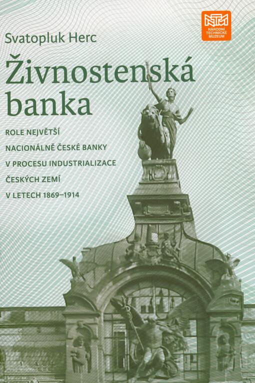 Živnostenská banka : role největší nacionálně české banky v procesu industrializace českých zemí v letech 1869-1914