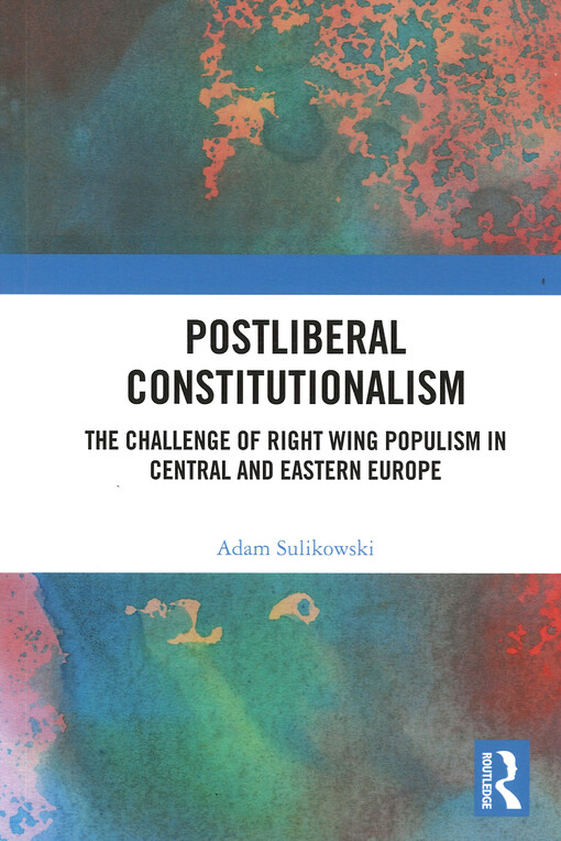 Postliberal constitutionalism  : the challenge of right wing populism in central and eastern Europe