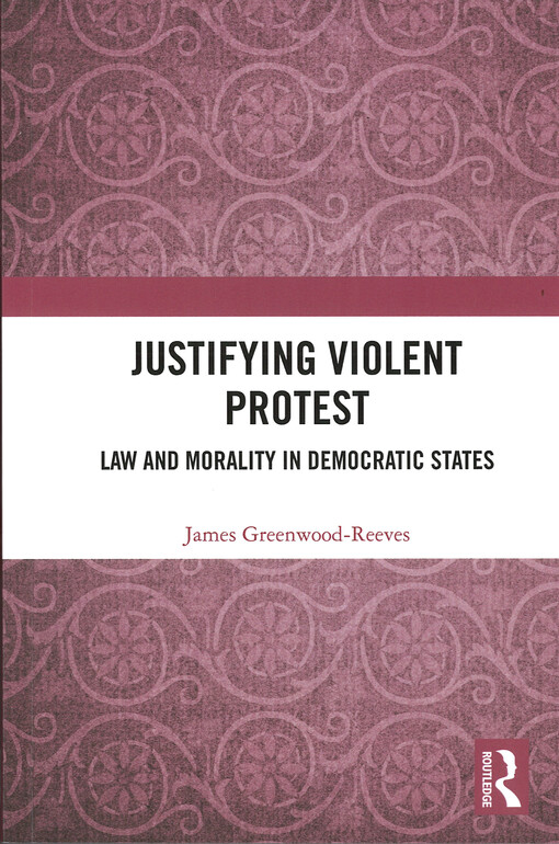 Justifying violent protest : law and morality in democratic states